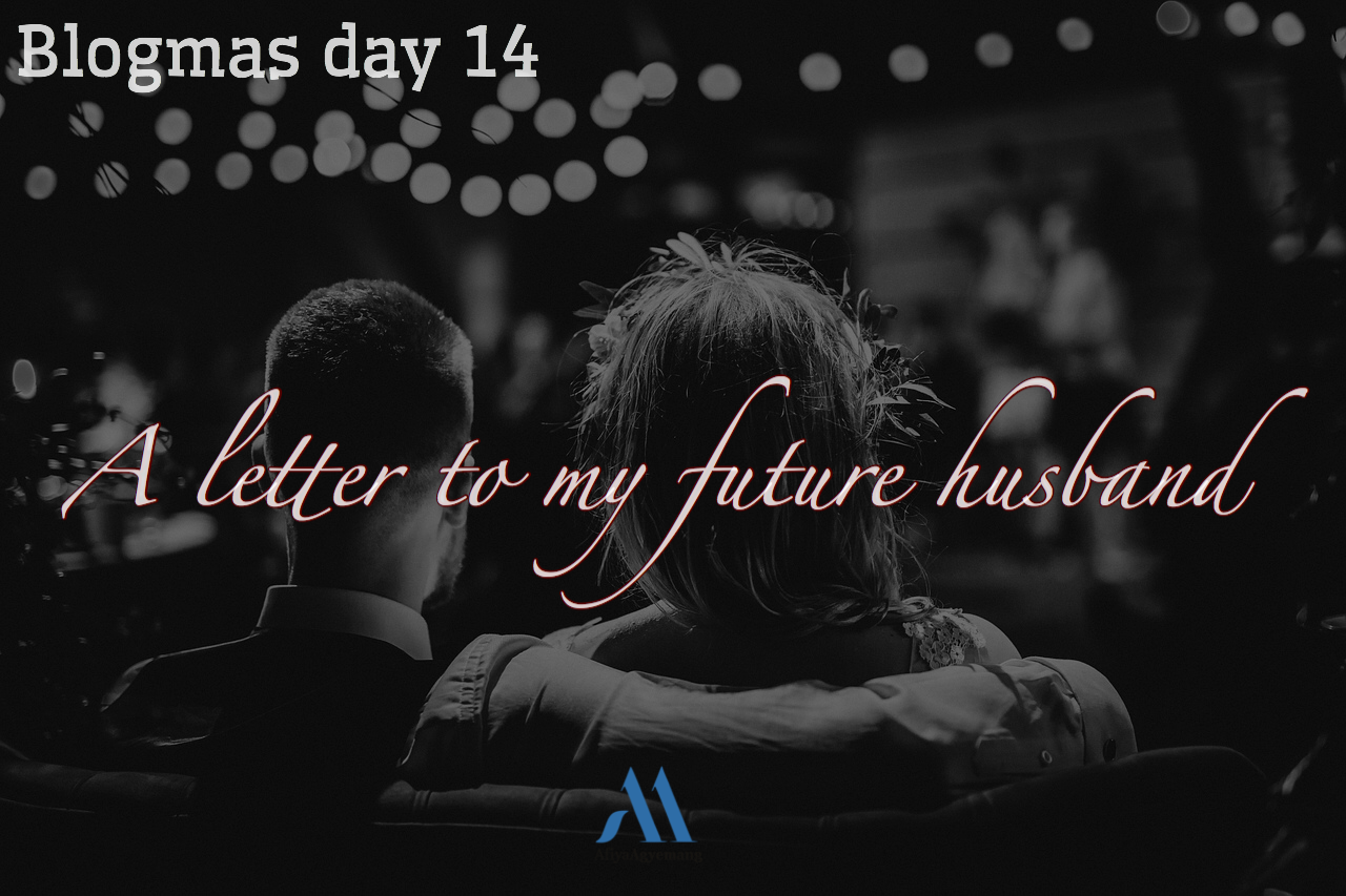 You are currently viewing Blogmas day 14. A letter to my future husband.