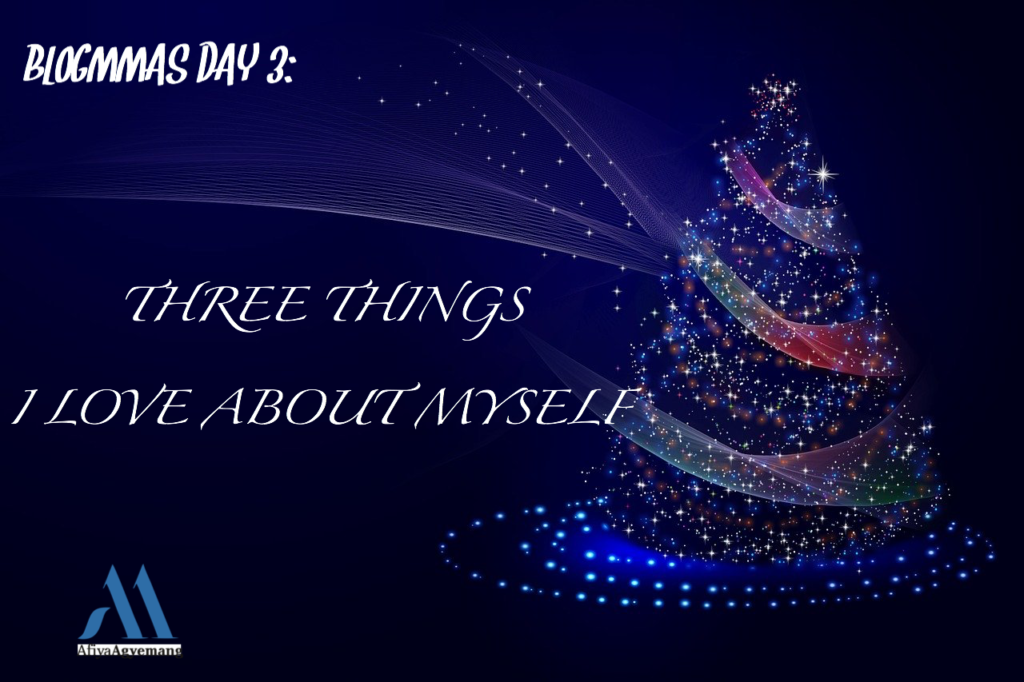 Read more about the article Blogmas Day 3- Three Things I Love About Myself.