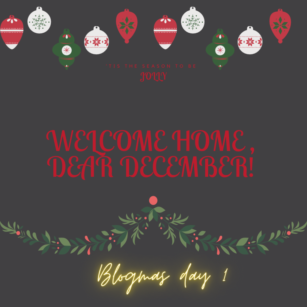Read more about the article WELCOME HOME, DEAR DECEMBER. Blogmas 1